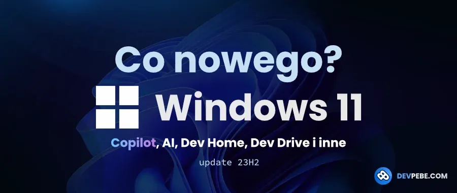 Link do artykułu: Co nowego w Windows 11 23H2? Copilot, Dev Home, Dev Drive i inne