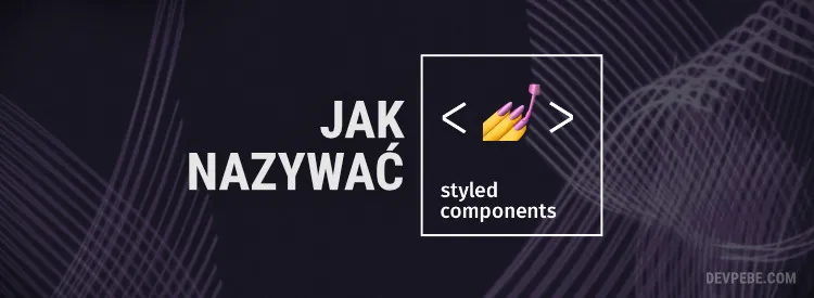 Link do artykułu "Jak nazywać styled-componenty"