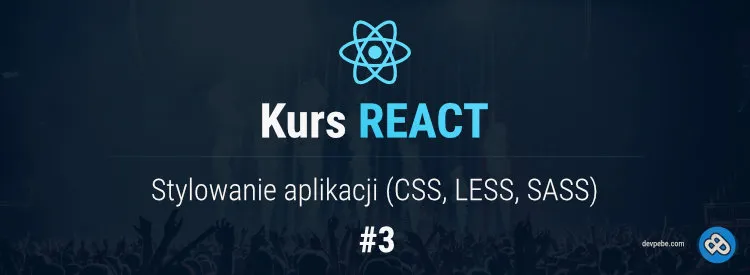 Stylowanie aplikacji React - Kurs React - część trzecia