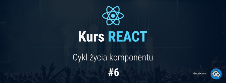 Cykl życia komponentu – Kurs React – cz. 6